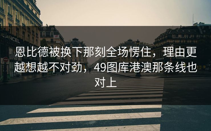 恩比德被换下那刻全场愣住，理由更越想越不对劲，49图库港澳那条线也对上