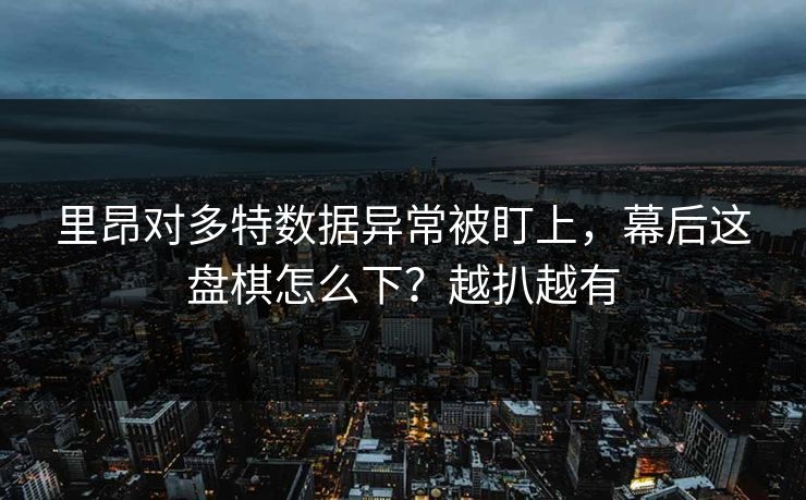 里昂对多特数据异常被盯上，幕后这盘棋怎么下？越扒越有