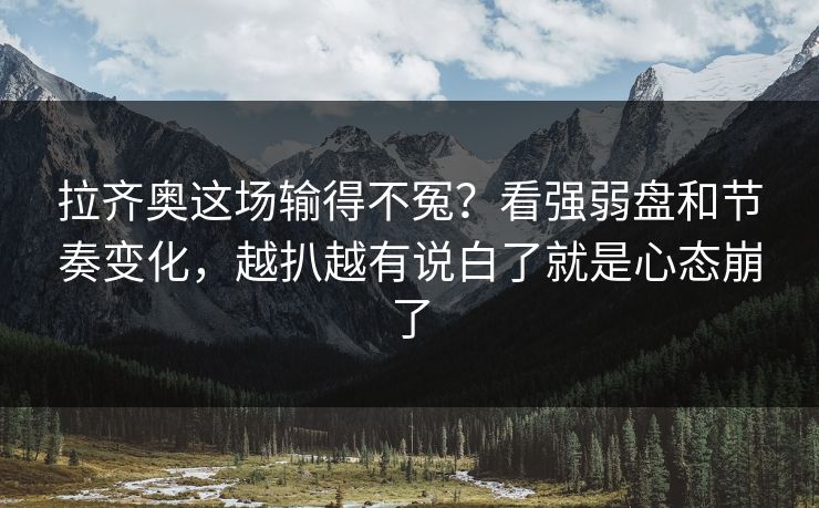 拉齐奥这场输得不冤？看强弱盘和节奏变化，越扒越有说白了就是心态崩了