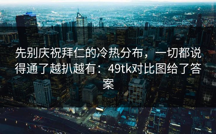 先别庆祝拜仁的冷热分布，一切都说得通了越扒越有：49tk对比图给了答案