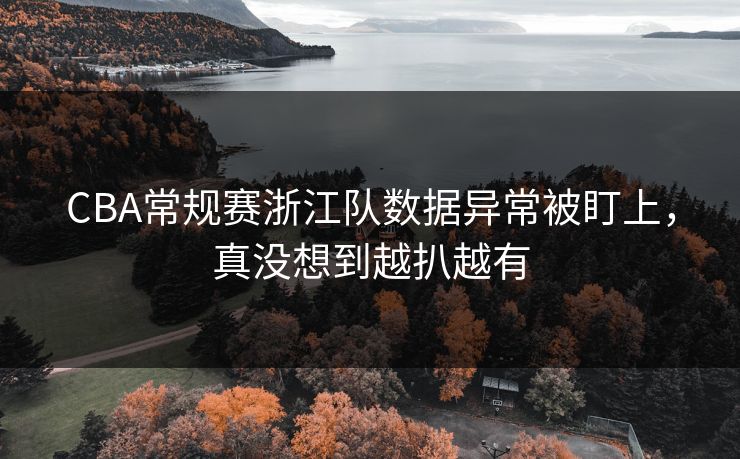 CBA常规赛浙江队数据异常被盯上,真没想到越扒越有 CBA常规赛浙江队数据异常被盯上,真没想到越扒越有